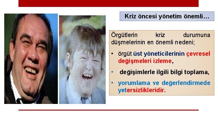 Kriz öncesi yönetim önemli… Örgütlerin kriz durumuna düşmelerinin en önemli nedeni; • örgüt üst