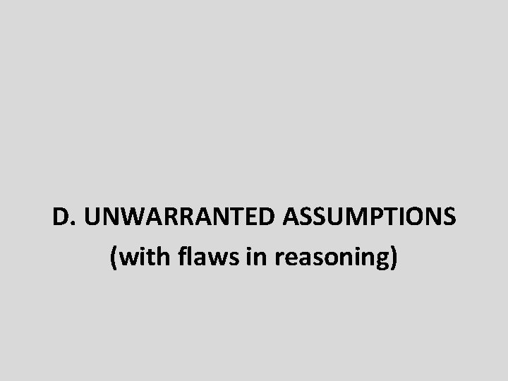 D. UNWARRANTED ASSUMPTIONS (with flaws in reasoning) 