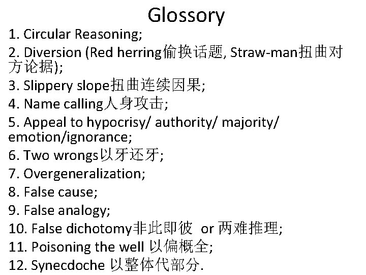 Glossory 1. Circular Reasoning; 2. Diversion (Red herring偷换话题, Straw-man扭曲对 方论据); 3. Slippery slope扭曲连续因果; 4.