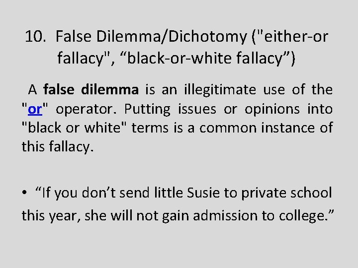 10. False Dilemma/Dichotomy ("either-or fallacy", “black-or-white fallacy”) A false dilemma is an illegitimate use