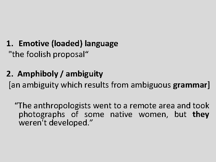 1. Emotive (loaded) language "the foolish proposal“ 2. Amphiboly / ambiguity [an ambiguity which