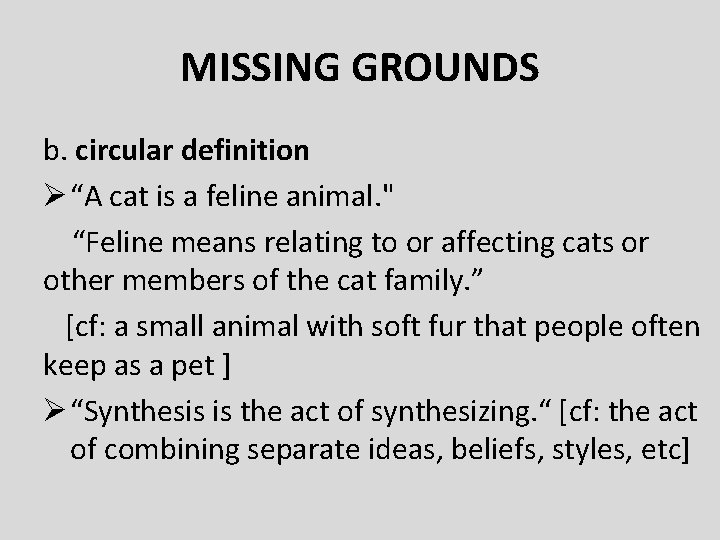 MISSING GROUNDS b. circular definition Ø “A cat is a feline animal. " “Feline