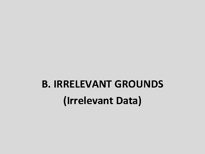 B. IRRELEVANT GROUNDS (Irrelevant Data) 