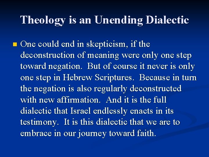 Theology is an Unending Dialectic n One could end in skepticism, if the deconstruction