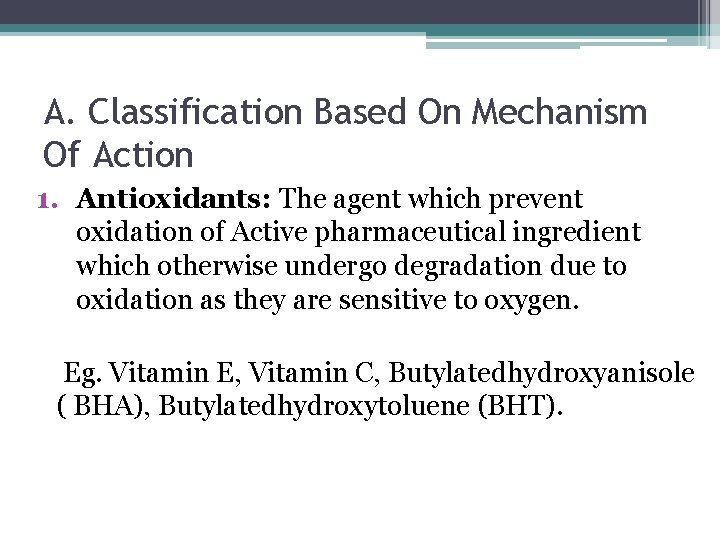 A. Classification Based On Mechanism Of Action 1. Antioxidants: The agent which prevent oxidation