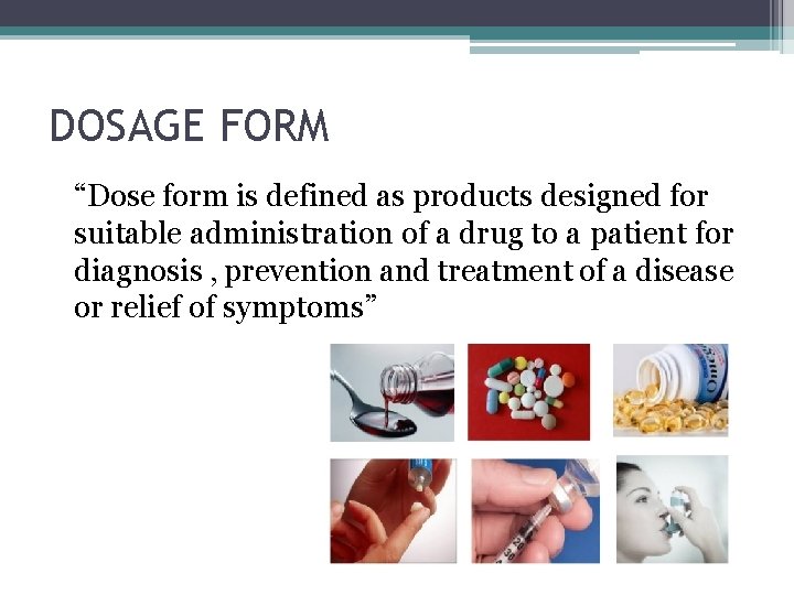 DOSAGE FORM “Dose form is defined as products designed for suitable administration of a