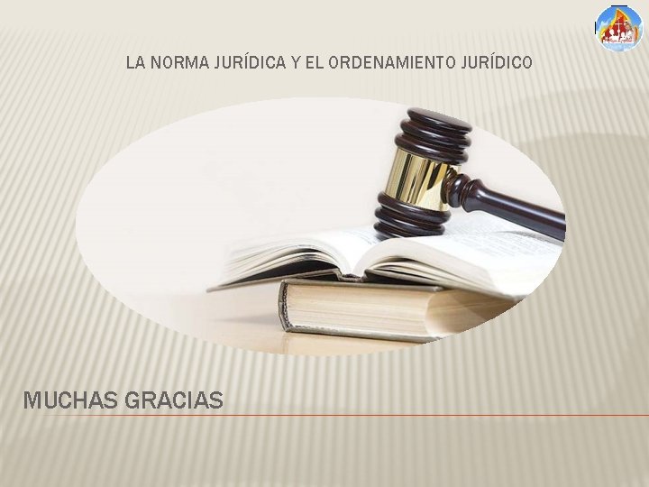 LA NORMA JURÍDICA Y EL ORDENAMIENTO JURÍDICO MUCHAS GRACIAS 