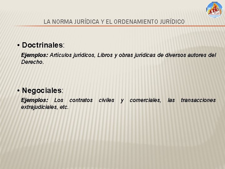 LA NORMA JURÍDICA Y EL ORDENAMIENTO JURÍDICO • Doctrinales: Ejemplos: Artículos jurídicos, Libros y