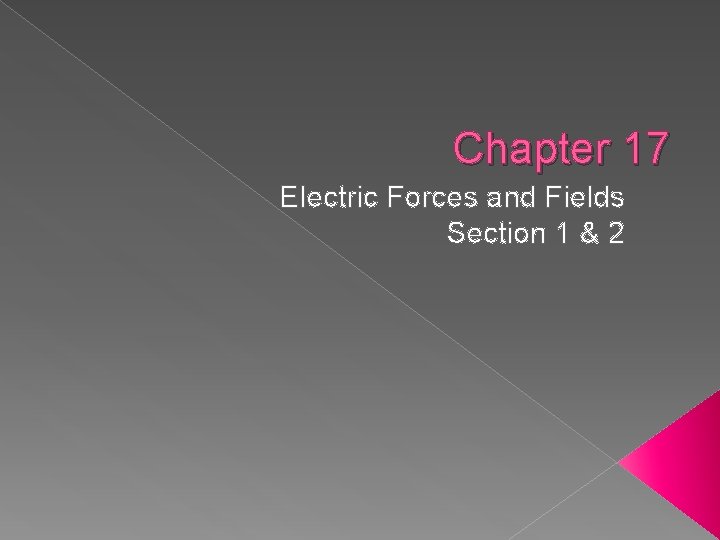 Chapter 17 Electric Forces and Fields Section 1 & 2 
