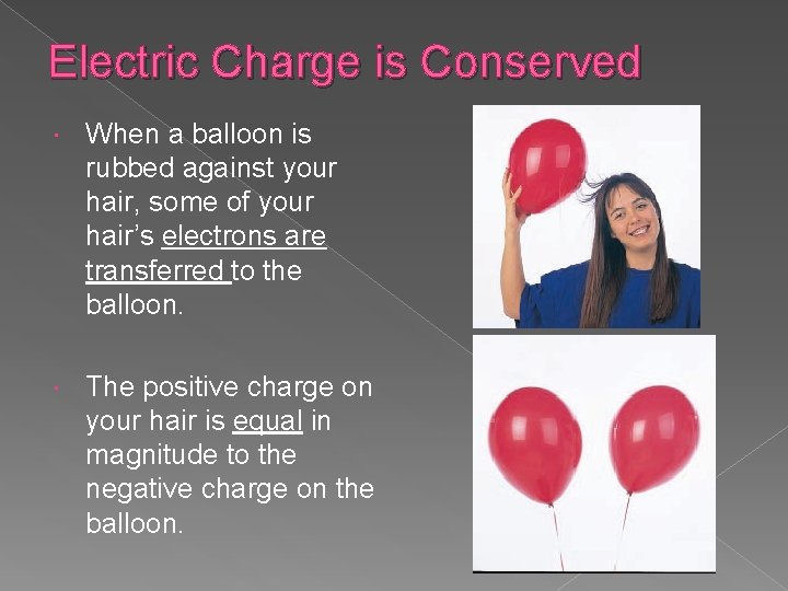 Electric Charge is Conserved When a balloon is rubbed against your hair, some of
