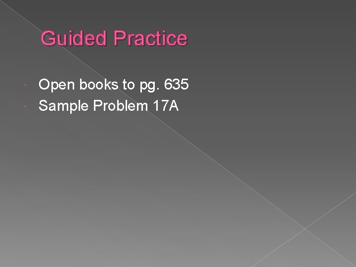 Guided Practice Open books to pg. 635 Sample Problem 17 A 