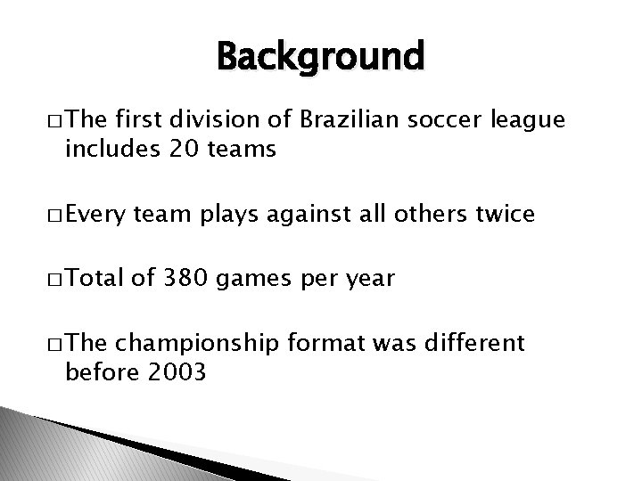 Background � The first division of Brazilian soccer league includes 20 teams � Every