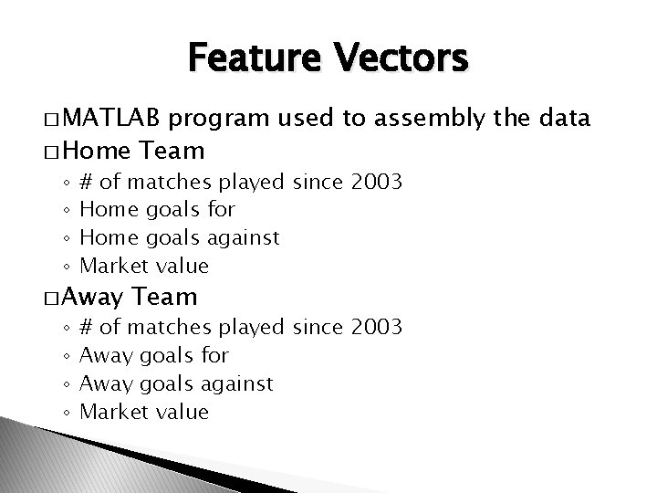 Feature Vectors � MATLAB program used to assembly the data � Home Team ◦