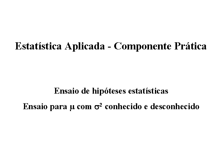 Estatística Aplicada - Componente Prática Ensaio de hipóteses estatísticas Ensaio para µ com 2