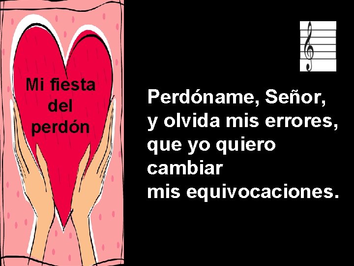 Mi fiesta del perdón Perdóname, Señor, y olvida mis errores, que yo quiero cambiar