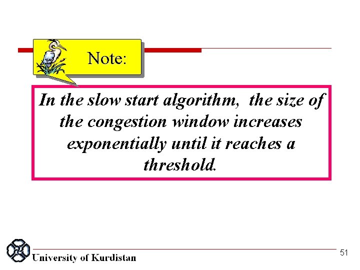 Note: In the slow start algorithm, the size of the congestion window increases exponentially