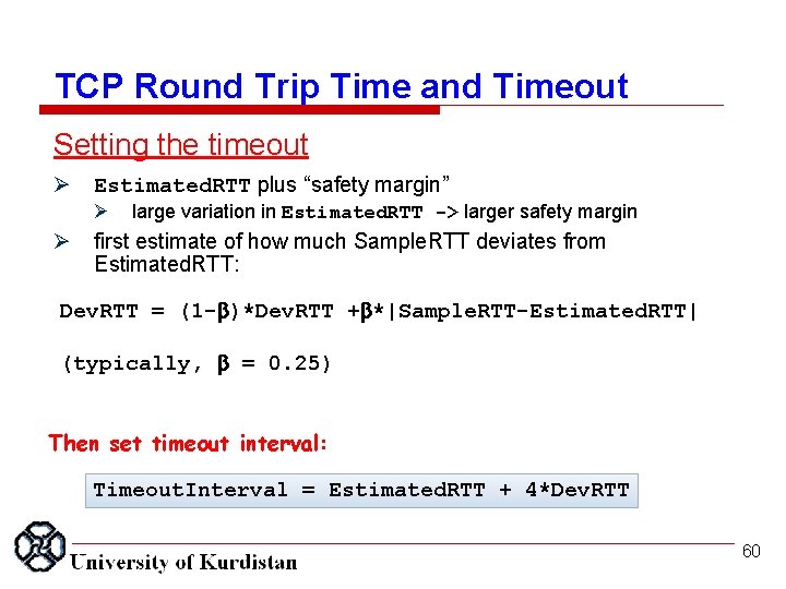 TCP Round Trip Time and Timeout Setting the timeout Estimated. RTT plus “safety margin”