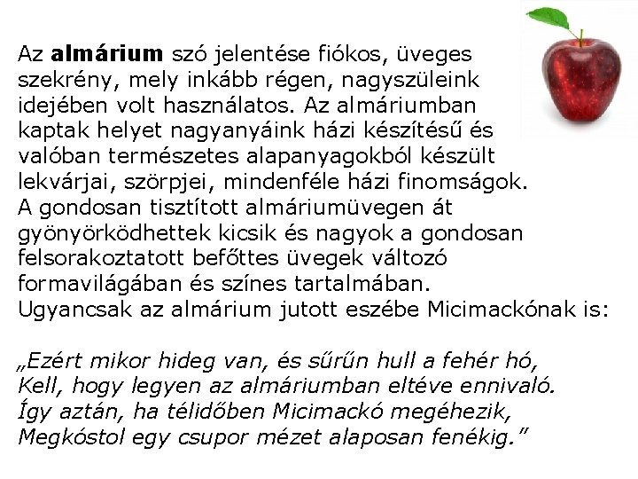 Az almárium szó jelentése fiókos, üveges szekrény, mely inkább régen, nagyszüleink idejében volt használatos.