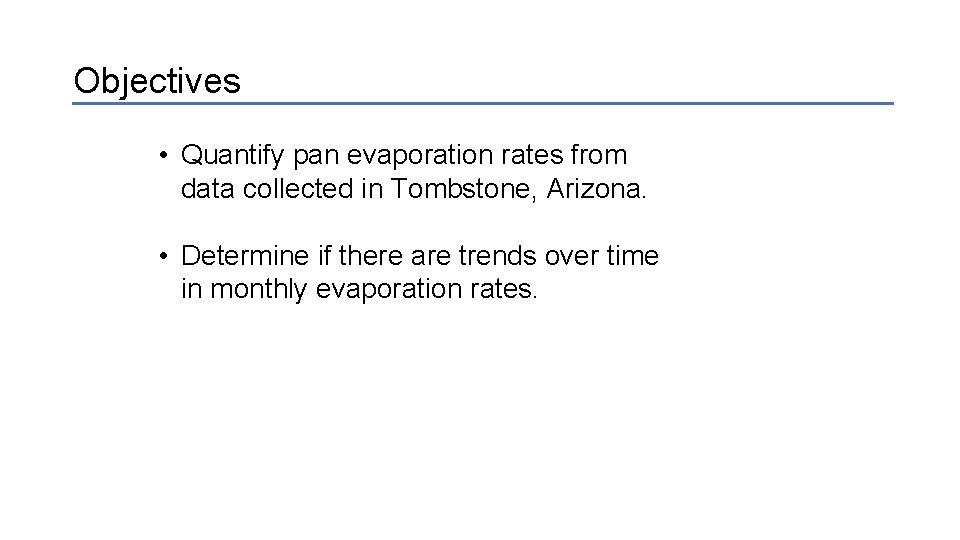 Objectives • Quantify pan evaporation rates from data collected in Tombstone, Arizona. • Determine Objectives • Quantify pan evaporation rates from data collected in Tombstone, Arizona. • Determine