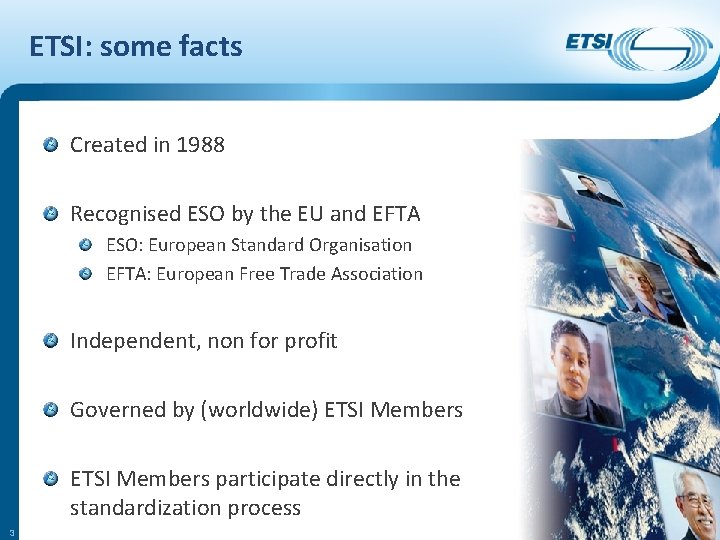 ETSI: some facts Created in 1988 Recognised ESO by the EU and EFTA ESO: