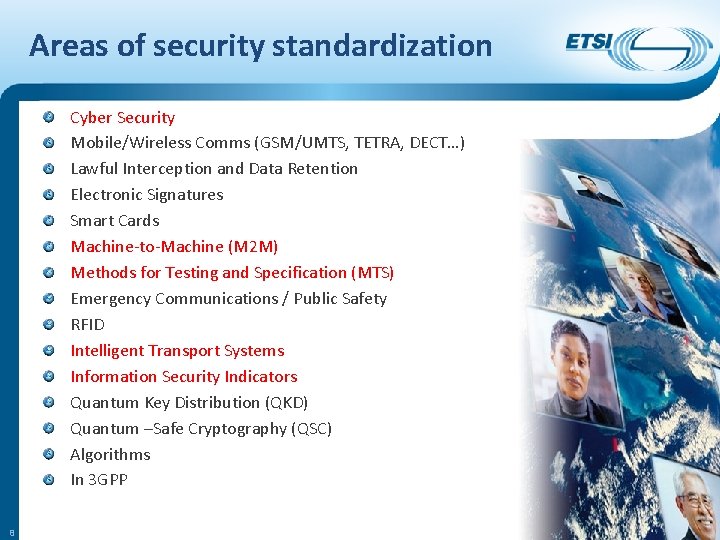 Areas of security standardization Cyber Security Mobile/Wireless Comms (GSM/UMTS, TETRA, DECT…) Lawful Interception and