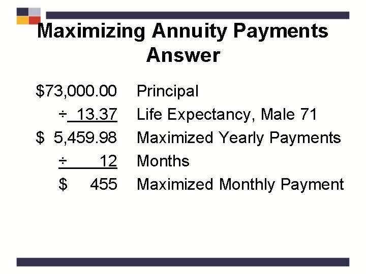 Maximizing Annuity Payments Answer $73, 000. 00 ÷ 13. 37 $ 5, 459. 98