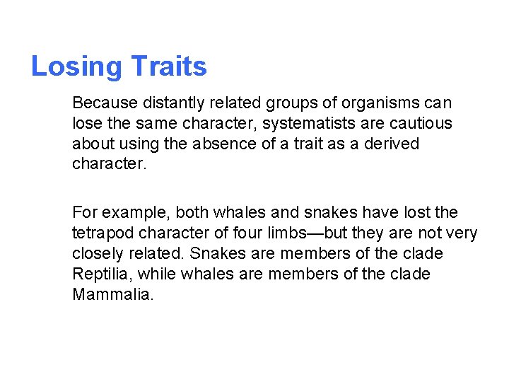 Losing Traits Because distantly related groups of organisms can lose the same character, systematists