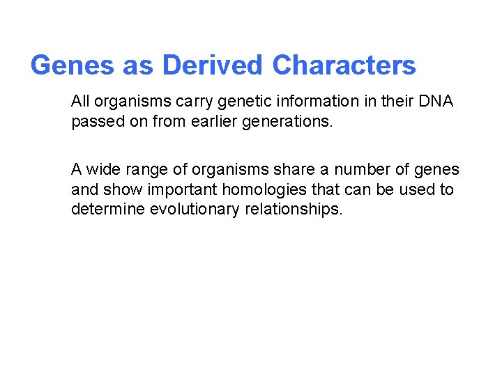 Genes as Derived Characters All organisms carry genetic information in their DNA passed on