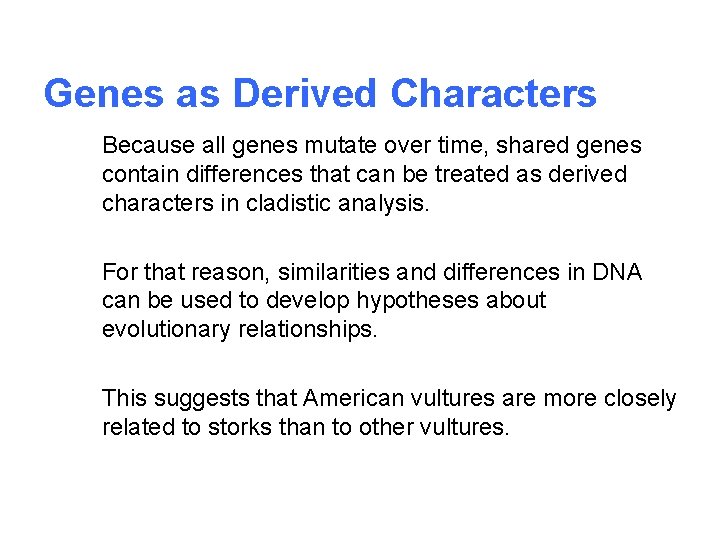 Genes as Derived Characters Because all genes mutate over time, shared genes contain differences