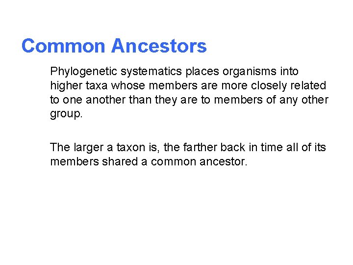 Common Ancestors Phylogenetic systematics places organisms into higher taxa whose members are more closely