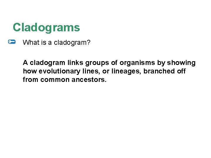 Cladograms What is a cladogram? A cladogram links groups of organisms by showing how