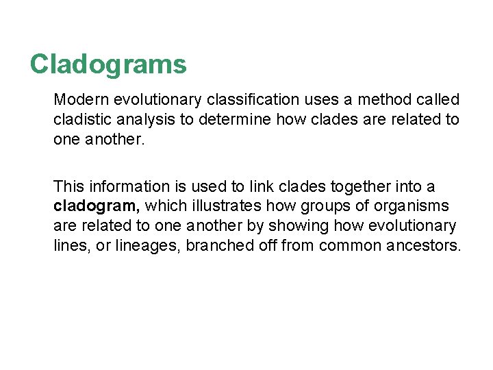 Cladograms Modern evolutionary classification uses a method called cladistic analysis to determine how clades