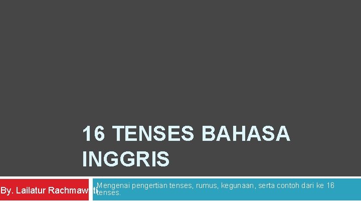 16 TENSES BAHASA INGGRIS Mengenai pengertian tenses, rumus, kegunaan, serta contoh dari ke 16