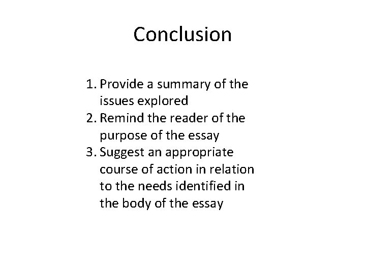 Conclusion 1. Provide a summary of the issues explored 2. Remind the reader of