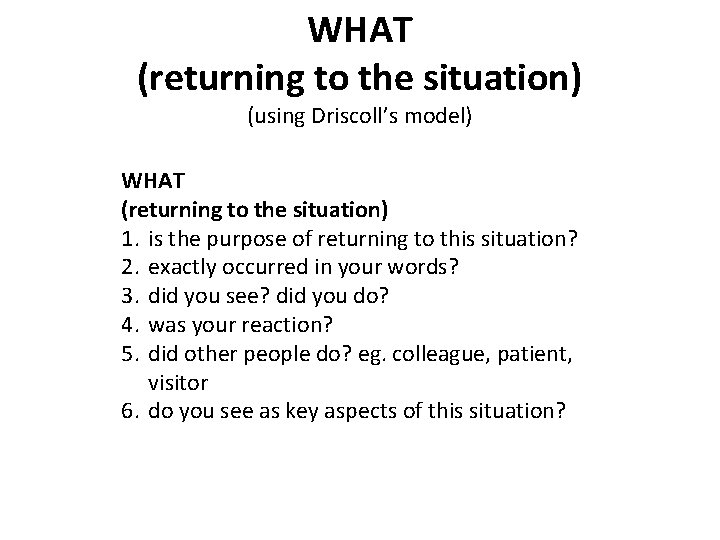 WHAT (returning to the situation) (using Driscoll’s model) WHAT (returning to the situation) 1.