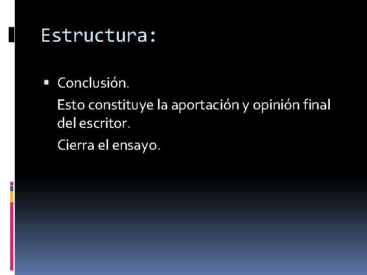 Estructura: Conclusión. Esto constituye la aportación y opinión final del escritor. Cierra el ensayo.