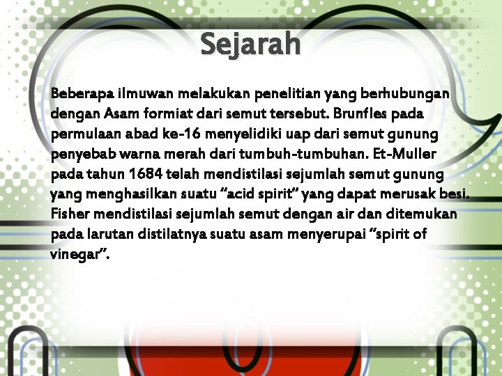 Sejarah Beberapa ilmuwan melakukan penelitian yang berhubungan dengan Asam formiat dari semut tersebut. Brunfles Sejarah Beberapa ilmuwan melakukan penelitian yang berhubungan dengan Asam formiat dari semut tersebut. Brunfles