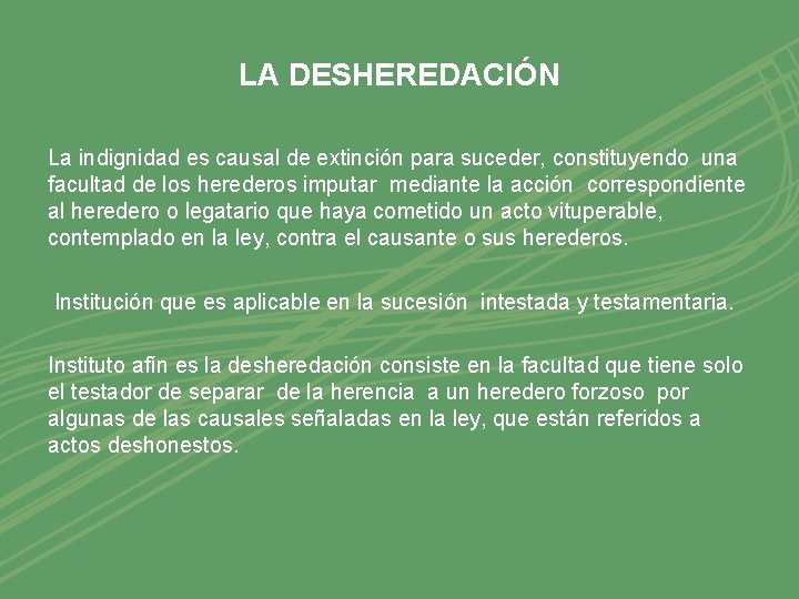 LA DESHEREDACIÓN La indignidad es causal de extinción para suceder, constituyendo una facultad de