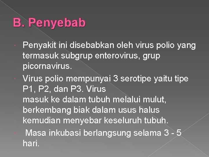 B. Penyebab Penyakit ini disebabkan oleh virus polio yang termasuk subgrup enterovirus, grup picornavirus.