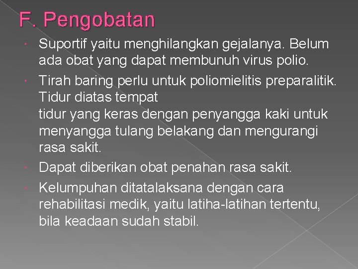 F. Pengobatan Suportif yaitu menghilangkan gejalanya. Belum ada obat yang dapat membunuh virus polio.