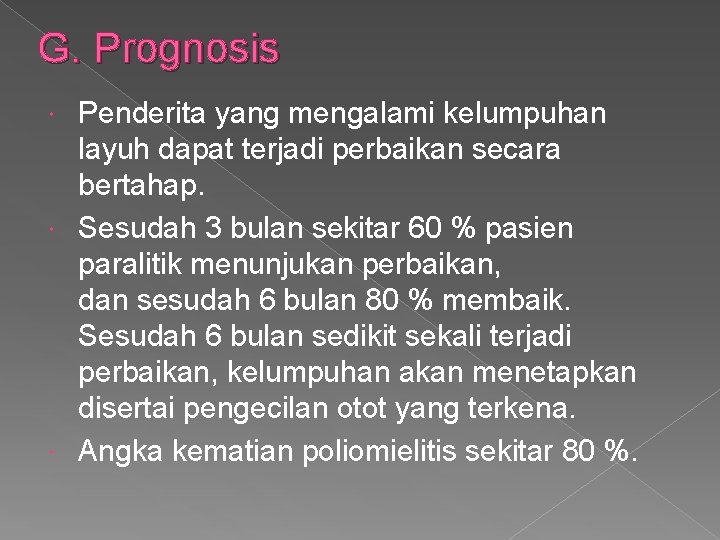 G. Prognosis Penderita yang mengalami kelumpuhan layuh dapat terjadi perbaikan secara bertahap. Sesudah 3