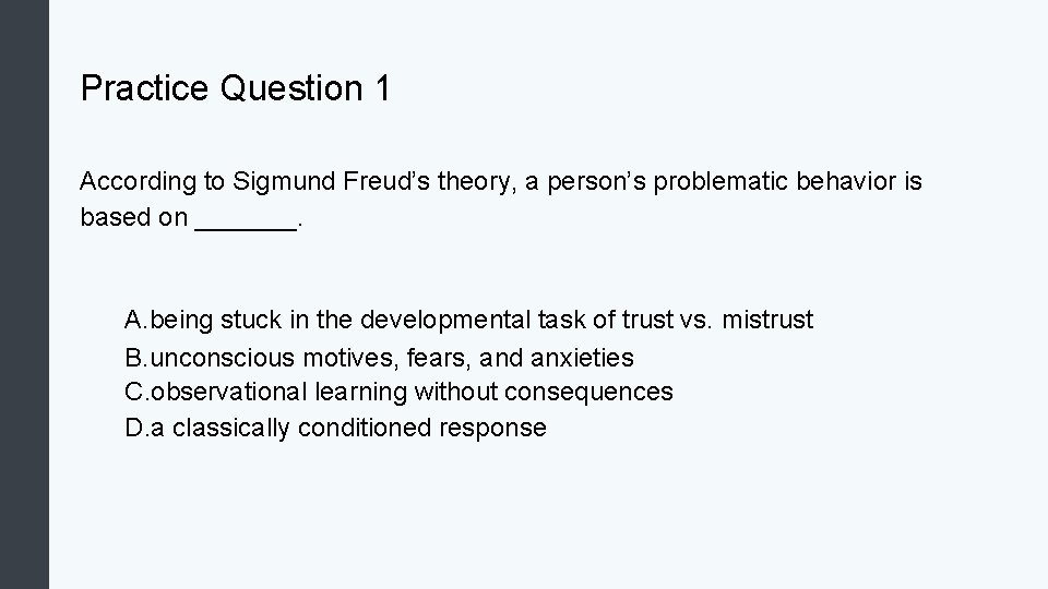 Practice Question 1 According to Sigmund Freud’s theory, a person’s problematic behavior is based