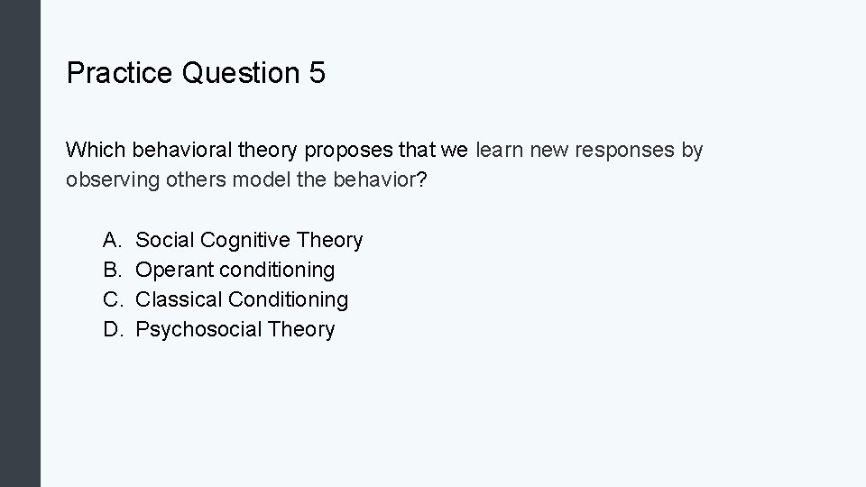 Practice Question 5 Which behavioral theory proposes that we learn new responses by observing