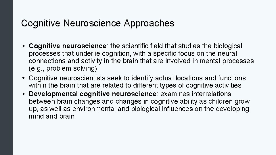 Cognitive Neuroscience Approaches • Cognitive neuroscience: the scientific field that studies the biological processes