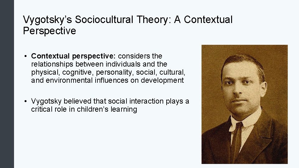 Vygotsky’s Sociocultural Theory: A Contextual Perspective • Contextual perspective: considers the relationships between individuals