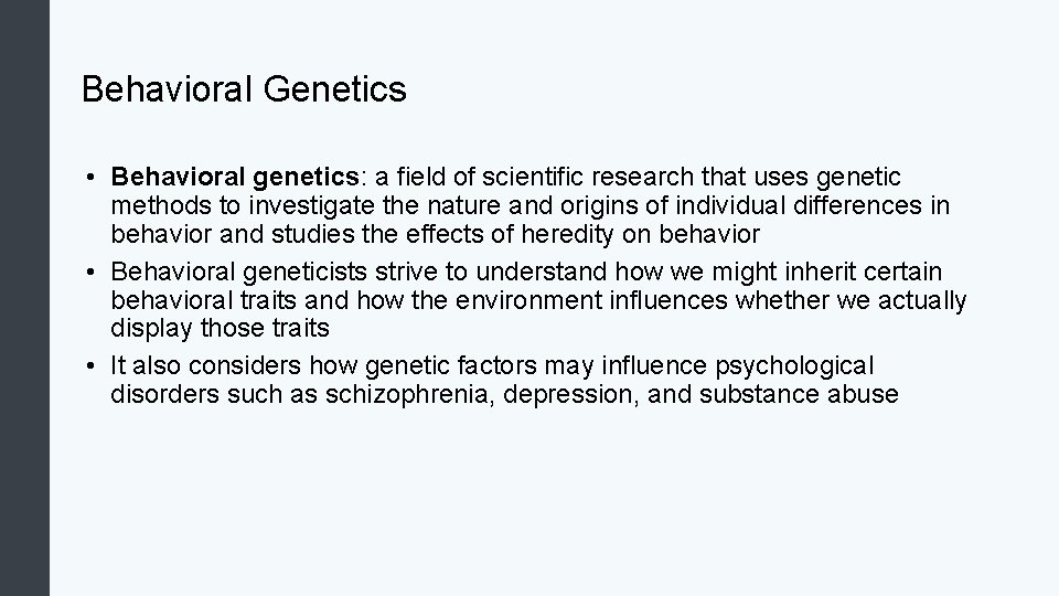Behavioral Genetics • Behavioral genetics: a field of scientific research that uses genetic methods