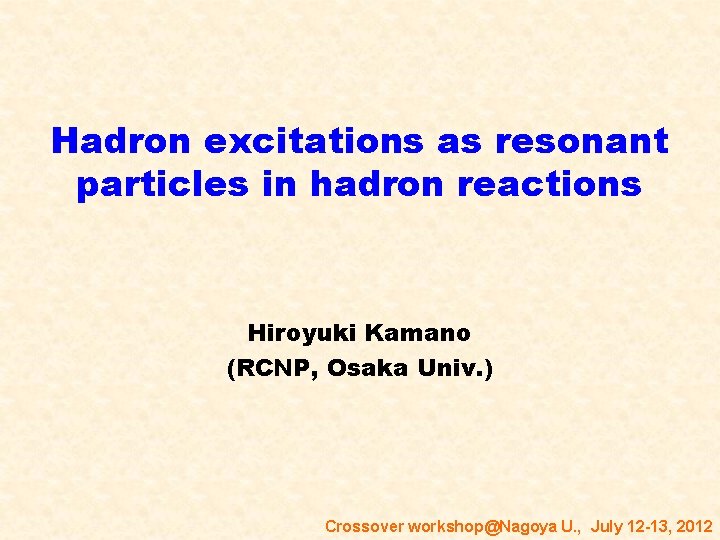 Hadron excitations as resonant particles in hadron reactions Hiroyuki Kamano (RCNP, Osaka Univ. )