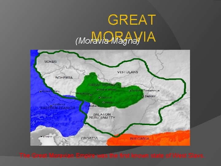 GREAT MORAVIA (Moravia Magna) The Great Moravian Empire was the first known state of