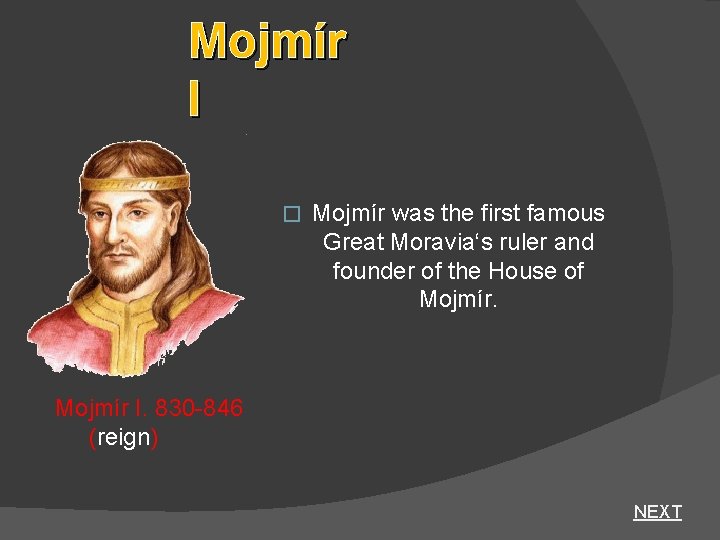 Mojmír I � Mojmír was the first famous Great Moravia‘s ruler and founder of