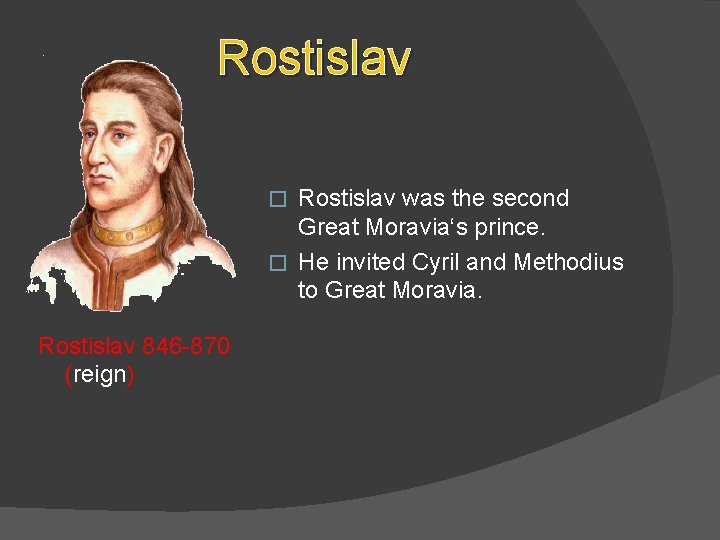 Rostislav was the second Great Moravia‘s prince. � He invited Cyril and Methodius to